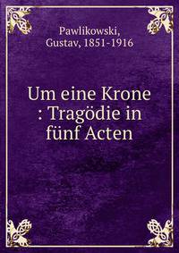 Um eine Krone : Trag?die in f?nf Acten