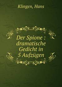 Der Spione : dramatische Gedicht in 5 Aufz?gen