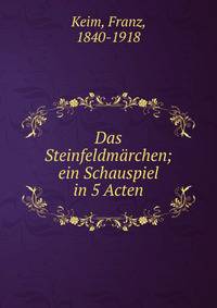 Das Steinfeldm?rchen; ein Schauspiel in 5 Acten