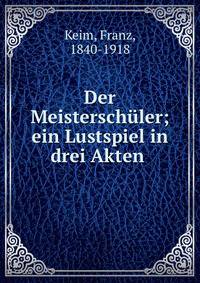 Der Meistersch?ler; ein Lustspiel in drei Akten