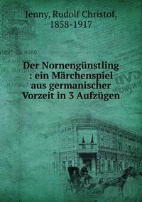 Der Norneng?nstling : ein M?rchenspiel aus germanischer Vorzeit in 3 Aufz?gen