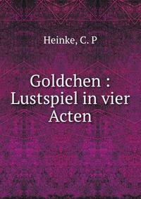 Goldchen : Lustspiel in vier Acten
