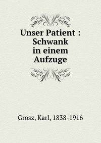 Unser Patient : Schwank in einem Aufzuge