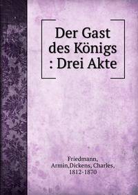 Der Gast des K?nigs : Drei Akte