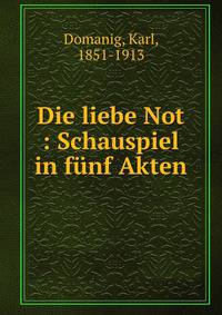 Die liebe Not : Schauspiel in f?nf Akten