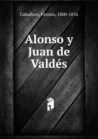 Alonso y Juan de Vald?s