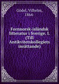 Fornnorsk-isl?ndsk litteratur i Sverige. I. (Till Antikvitetskollegiets inr?ttande)