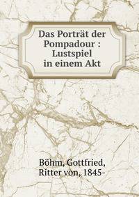 Das Portr?t der Pompadour : Lustspiel in einem Akt