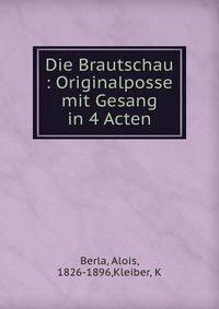 Die Brautschau : Originalposse mit Gesang in 4 Acten