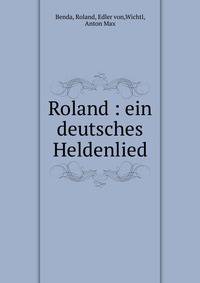 Roland : ein deutsches Heldenlied