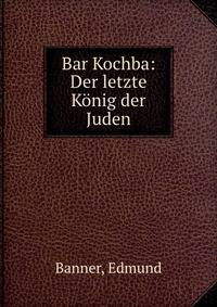 Bar Kochba: Der letzte K?nig der Juden