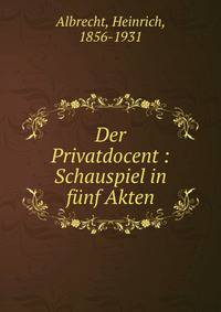 Der Privatdocent : Schauspiel in f?nf Akten