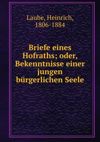Briefe eines Hofraths; oder, Bekenntnisse einer jungen b?rgerlichen Seele