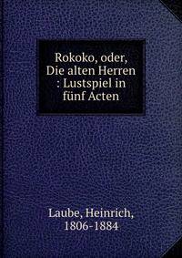 Rokoko, oder, Die alten Herren : Lustspiel in f?nf Acten