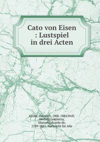 Cato von Eisen : Lustspiel in drei Acten