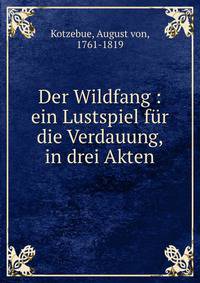 Der Wildfang : ein Lustspiel f?r die Verdauung, in drei Akten