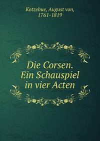 Die Corsen. Ein Schauspiel in vier Acten