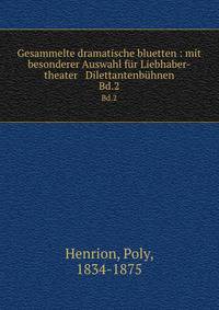 Gesammelte dramatische bluetten : mit besonderer Auswahl f?r Liebhaber-theater &amp; Dilettantenb?hnen