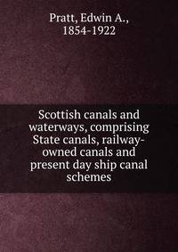 Scottish canals and waterways, comprising State canals, railway-owned canals and present day ship canal schemes