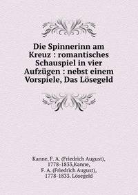 Die Spinnerinn am Kreuz : romantisches Schauspiel in vier Aufz?gen : nebst einem Vorspiele, Das L?segeld