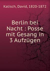 Berlin bei Nacht : Posse mit Gesang in 3 Aufz?gen