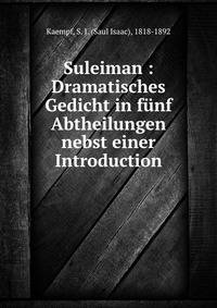 Suleiman : Dramatisches Gedicht in f?nf Abtheilungen nebst einer Introduction