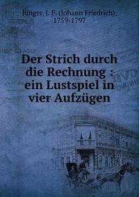 Der Strich durch die Rechnung : ein Lustspiel in vier Aufz?gen