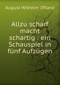Allzu scharf macht schartig : ein Schauspiel in f?nf Aufz?gen