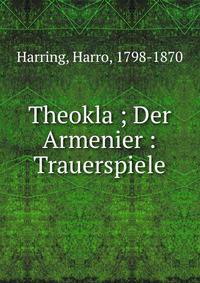 Theokla ; Der Armenier : Trauerspiele