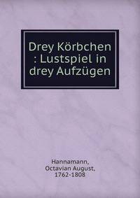 Drey Korbchen, Lustspiel in drey Aufzugen.
