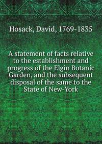 A statement of facts relative to the establishment and progress of the Elgin Botanic Garden, and the subsequent disposal of the same to the State of New-York