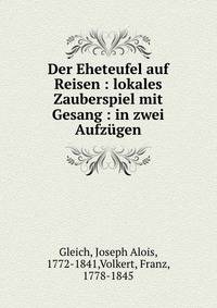 Der Eheteufel auf Reisen : lokales Zauberspiel mit Gesang : in zwei Aufz?gen