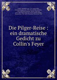 Die Pilger-Reise : ein dramatische Gedicht zu Collin's Feyer