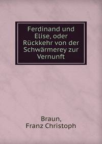 Ferdinand und Elise, oder R?ckkehr von der Schw?rmerey zur Vernunft
