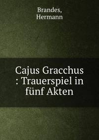 Cajus Gracchus : Trauerspiel in f?nf Akten
