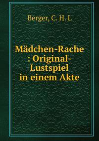 M?dchen-Rache : Original-Lustspiel in einem Akte