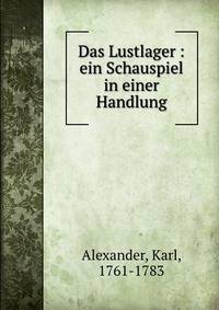 Das Lustlager : ein Schauspiel in einer Handlung