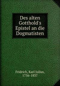 Des alten Gotthold's Epistel an die Dogmatisten