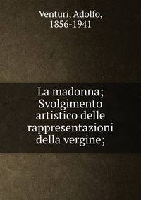 La madonna; Svolgimento artistico delle rappresentazioni della vergine;