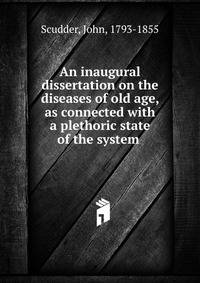 An inaugural dissertation on the diseases of old age, as connected with a plethoric state of the system
