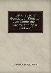 Ostasiatische Gemaelde : K?nstler vom Niederrhein, aus Westfalen u. Frankreich