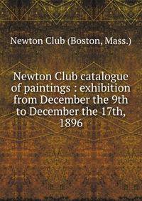 Newton Club catalogue of paintings : exhibition from December the 9th to December the 17th, 1896