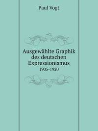 Ausgewhlte Graphik des deutschen Expressionismus. 1905-1920