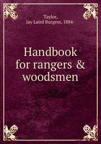 Handbook for rangers &amp; woodsmen