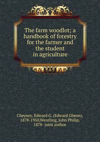 The farm woodlot; a handbook of forestry for the farmer and the student in agriculture