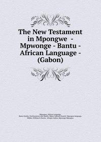 The New Testament in Mpongwe - Mpwonge - Bantu - African Language - (Gabon)