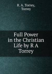 Full Power in the Christian Life by R A Torrey