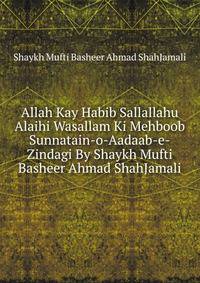 Allah Kay Habib Sallallahu Alaihi Wasallam Ki Mehboob Sunnatain-o-Aadaab-e-Zindagi By Shaykh Mufti Basheer Ahmad ShahJamali
