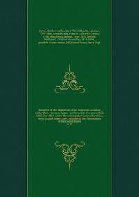 Narrative of the expedition of an American squadron to the China Seas and Japan : performed in the years 1852, 1853, and 1854, under the command of Commodore M.C. Perry, United States Navy, by order of the Government of the United States. v. 2