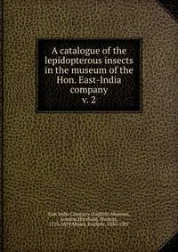 A catalogue of the lepidopterous insects in the museum of the Hon. East-India company. v. 2